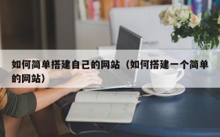 铜川如何简单搭建自己的网站（如何搭建一个简单的网站）