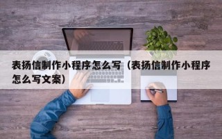 铜川表扬信制作小程序怎么写（表扬信制作小程序怎么写文案）