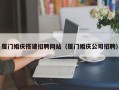 铜川厦门婚庆搭建招聘网站（厦门婚庆公司招聘）